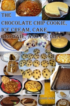 Paperback The Chocolate Chip Cookie, Ice Cream, Cake, Brownie, and Pie Diet: A Weight Stabilization Concept Book