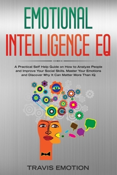Paperback Emotional Intelligence EQ: A Practical Self Help Guide on How to Analyze People and Improve Your Social Skills. Master Your Emotions and Discover Book