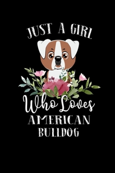 Paperback Just a Girl Who Loves American Bulldog: Perfect American Bulldog Lover Gift For Girl. Cute Notebook for American Bulldog Lover. Gift it to your Sister Book