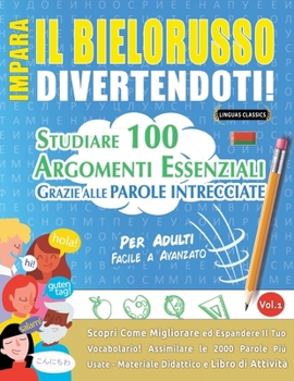 Impara Il Bielorusso Divertendoti! - Per Adulti: Facile a Avanzato - Studiare 100 Argomenti Essenziali Grazie Alle Parole Intrecciate (Italian Edition)