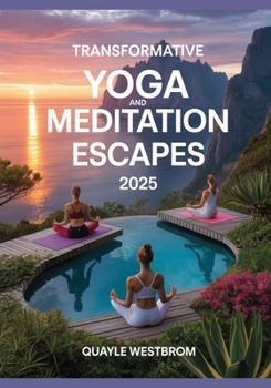 Transformative Yoga and Meditation Escapes 2025: Reconnect, Restore, and Find Deep Balance Amidst Nature’s Most Serene Sanctuaries