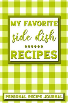 My Favorite Side Dish Recipes: Personal Recipe Journal | The Perfect Notebook for All Home Cooks to Record Their Favorite Recipes! MAKES A GREAT GIFT!