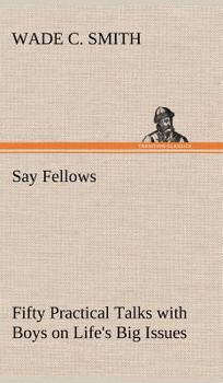Hardcover Say Fellows- Fifty Practical Talks with Boys on Life's Big Issues Book