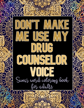 Paperback Don't Make Me Use My Drug Counselor Voice: Cuss Word Coloring Book For Drug Counselor Book