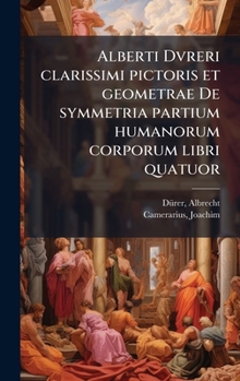 Hardcover Alberti Dvreri clarissimi pictoris et geometrae De symmetria partium humanorum corporum libri quatuor [Latin] Book