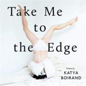 Hardcover Take Me to the Edge: Poems by Katya Boirand Book