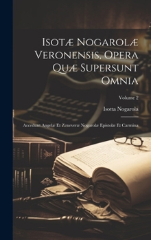 Hardcover Isotæ Nogarolæ Veronensis, Opera Quæ Supersunt Omnia: Accedunt Angelæ Et Zeneveræ Nogarolæ Epistolæ Et Carmina; Volume 2 [Latin] Book