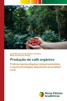 Produção de café orgânico: Práticas agroecológicas conservacionistas e novas tecnologias disponíveis ao produtor rural
