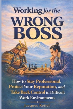 Paperback Working for the Wrong Boss: How to Stay Professional, Protect Your Reputation, and Take Back Control in Difficult Work Environments Book
