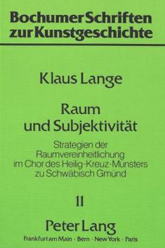 Raum Und Subjektivitaet: Strategien Der Raumvereinheitlichung Im Chor Des Heilig-Kreuz-Muensters Zu Schwaebisch Gmuend