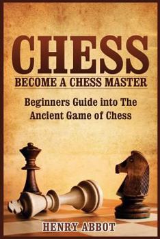 Paperback Chess: Become A Chess Master - Beginners Guide into The Ancient Game of Chess Book