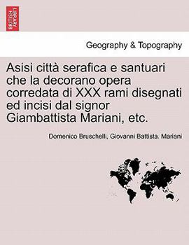 Paperback Asisi Citt Serafica E Santuari Che La Decorano Opera Corredata Di XXX Rami Disegnati Ed Incisi Dal Signor Giambattista Mariani, Etc. [Italian] Book