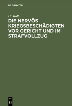 Hardcover Die Nervös Kriegsbeschädigten VOR Gericht Und Im Strafvollzug: Nach Einem Vortrag Für Richter, Ärzte, Strafanstaltsbeamte [German] Book