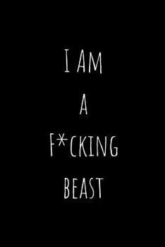 Paperback I Am A F*cking Beast: Track your Weights Training Gym Log Book Register your Workout with Weights, Reps, Quality Page Included to Track your Book