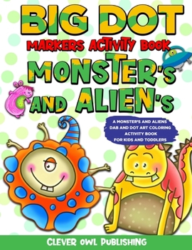 Paperback BIG DOT Markers Activity Book: Monster's and Alien's: A Dab And Dot Art Coloring Activity Book for Kids and Toddler: Do a Dot Page Activity Pad Have Book
