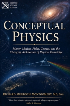 Conceptual Physics: Matter, Motion, Fields, Cosmos, and the Changing Architecture of Physical Knowledge (Gradute Physics)