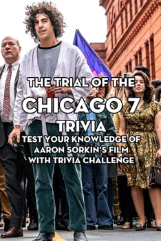 Paperback The Trial Of The Chicago 7 Trivia: Test Your Knowledge Of Aaron Sorkin's Film With Trivia Challenge: How Much Do You Know ''The Trial of The Chicago 7 Book
