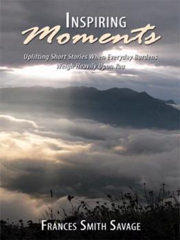 Paperback Inspiring Moments: Uplifting Short Stories When Everyday Burdens Weigh Heavily Upon You Book