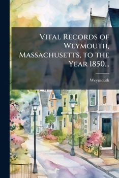 Vital Records of Weymouth, Massachusetts, to the Year 1850...: Marriages and Deaths