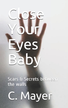 Paperback Close Your Eyes Baby: Scars & Secrets between the walls Book