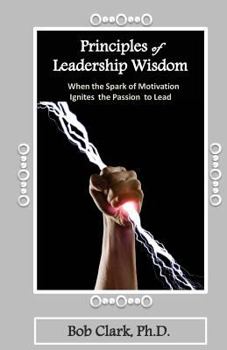 Paperback Principles of Leadership Wisdom: When the Spark of Motivation Ignites the Passion to Lead Book