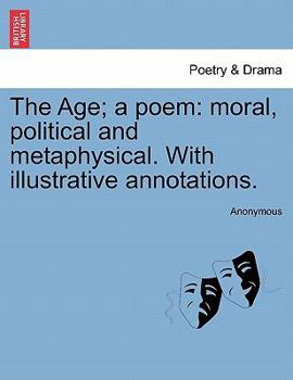 Paperback The Age; A Poem: Moral, Political and Metaphysical. with Illustrative Annotations. Book
