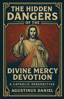 The Hidden Dangers Of Divine Mercy Devotion: A Catholic Perspective