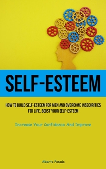 Paperback Self-Esteem: How To Build Self-Esteem For Men And Overcome Insecurities For Life, Boost Your Self-esteem (Increase Your Confidence Book