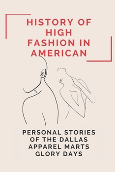 Paperback History Of High Fashion In American: Personal Stories Of The Dallas Apparel Marts Glory Days: American Apparel Book