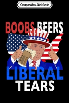 Paperback Composition Notebook: Mens Funny 4th Of July Trump Boobs Beers Liberal Tears Journal/Notebook Blank Lined Ruled 6x9 100 Pages Book