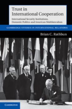 Trust in International Cooperation: International Security Institutions, Domestic Politics and American Multilateralism - Book  of the Cambridge Studies in International Relations