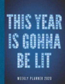 This Year Is Gonna Be Lit Weekly Planner 2020: Weekly Agenda Organizer and To-Do List Notebook