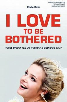 Paperback I Love to Be Bothered: What Would You Do If Nothing Bothered You? Book
