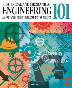 Hardcover Electrical and Mechanical Engineering 101: The Essential Guide to the Study of Machines and Electronic Technology Book