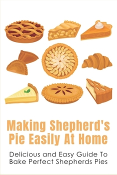 Paperback Making Shepherd's Pie Easily At Home: Delicious and Easy Guide To Bake Perfect Shepherds Pies: Traditional Shepherd'S Pie Recipe Book