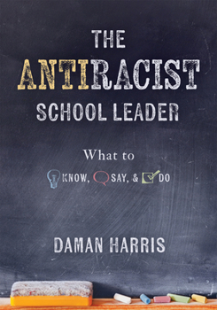 Paperback The Antiracist School Leader: What to Know, Say, and Do (Antiracist Strategies for Promoting Cultural Competence and Responsiveness in Everyday Practi Book
