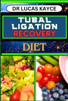 Paperback Tubal Ligation Recovery Diet: A Comprehensive Guide To Nutritional Support, Female Sterilization And Fallopian Tube Recovery Book