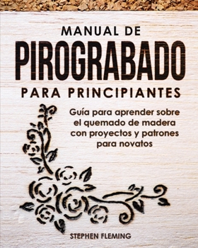 Paperback Manual de pirograbado para principiantes: Guía para aprender sobre el quemado de madera con proyectos y patrones para novatos [Spanish] Book