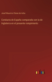 Hardcover Conducta de España comparada con la de Inglaterra en el presente rompimiento [Spanish] Book