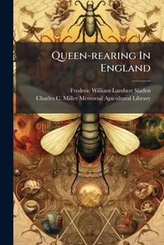 Queen-rearing In England: And Notes On A Scent-producing Organ In The Abdomen Of The Worker-bee, The Honey-bees Of India, And Enemies Of The Bee In South Africa