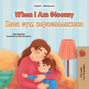 When I am Gloomy (English Macedonian Bilingual Children's Book) (English Macedonian Bilingual Collection) (Macedonian Edition)