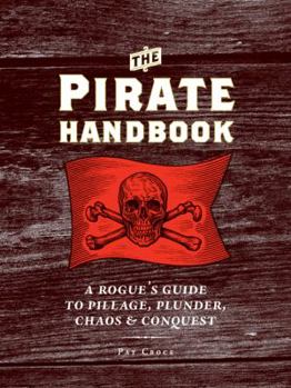 Hardcover The Pirate Handbook: A Rogue's Guide to Pillage, Plunder, Chaos & Conquest Book