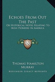 Paperback Echoes From Out The Past: Or Historical Notes Relating To Irish Pioneers In America Book