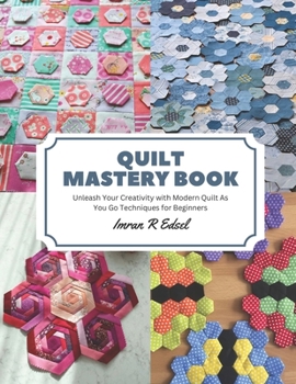 Paperback Quilt Mastery Book: Unleash Your Creativity with Modern Quilt As You Go Techniques for Beginners Book