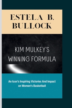 Kim Mulkey's Winning Formula: An Icon’s Inspiring Victories And Impact on Women's Basketball B0CNT8PR7Z Book Cover