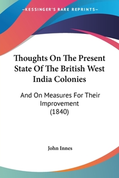 Paperback Thoughts On The Present State Of The British West India Colonies: And On Measures For Their Improvement (1840) Book