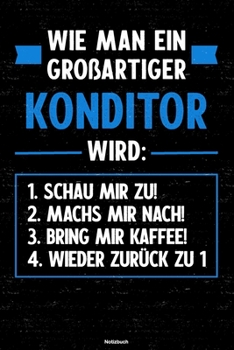 Wie man ein großartiger Konditor wird: Notizbuch: Konditor Journal DIN A5 liniert 120 Seiten Geschenk (German Edition)
