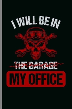 I will be in the Garage My Office: Cool Funny Sayings Design Notebook Composition Book Novelty  Write In Ideas Blank Journal For Any Accasion Gift   (6"x9") Lined Notebook to write in