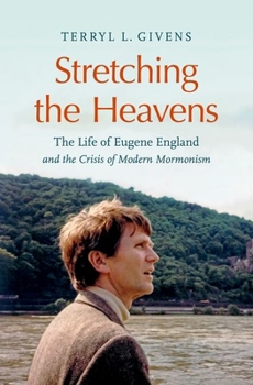 Hardcover Stretching the Heavens: The Life of Eugene England and the Crisis of Modern Mormonism Book