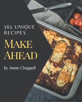 Paperback 365 Unique Make Ahead Recipes: The Best Make Ahead Cookbook on Earth Book